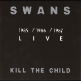 Swans - 1985/1986/1987 Live: Kill The Child '2000