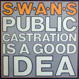 Swans - Publlic Castration Is A Good Idea '1986