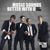 Big Time Rush - Music Sounds Better With U '2011