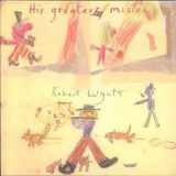 Robert Wyatt - His Greatest Misses '2004