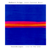 Robert Fripp - Love Cannot Bear '2005