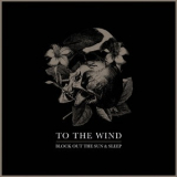 To The Wind - Block Out The Sun & Sleep '2014