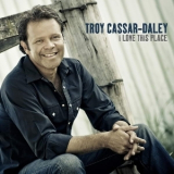 Troy Cassar-Daley - I Love This Place '2009