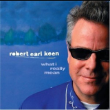 Robert Earl Keen - What I Really Mean '2005