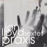 Jon Lloyd Sextet - Praxis '1998