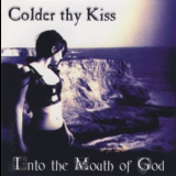 Colder Thy Kiss - Into The Mouth Of God '1999