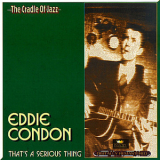 Eddie Condon - That's A Serious Thing (2CD) '1999