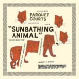 Parquet Courts - Sunbathing Animal '2014