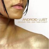 Android Lust - Devour, Rise, And Take Flight '2006