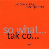 Jiri Stivin & Co Jazz Quartet - So What... (tak Co...) '2004