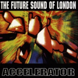 The Future Sound Of London - Accelerator (2CD) '2001