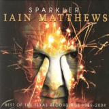 Iain Matthews - Sparkler-Best Of The Texas Recordings 1989-2004 '2005