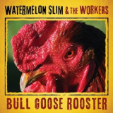 Watermelon Slim & The Workers - Bull Goose Rooster '2013