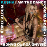 Ke$ha - I Am The Dance Commander + I Command You To Dance : The Remix Album '2011