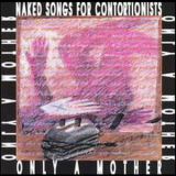 Only A Mother - Naked Songs For Contortionists '1991