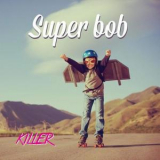 Super Bob - Killer '2015