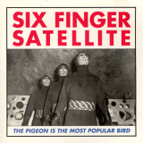 Six Finger Satellite - The Pigeon Is The Most Popular Bird '1993