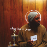 Shad - When This Is Over '2005