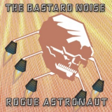 Bastard Noise - Rogue Astronaut '2009
