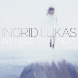 Ingrid Lukas - We Need To Repeat '2009