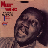 Muddy Waters - Trouble No More - Singles (1955-1959) '1989