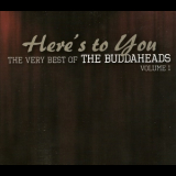 Buddaheads, The - Here's To You: The Very Best Of The Buddaheads, Vol. 1 '2013
