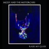 Micky & The Motorcars - Raise My Glass '2011