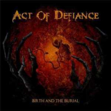 Act Of Defiance - Birth And The Burial '2015