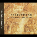 Splintered - Skin Shist/Nail Fetish '1993