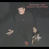 Studebaker John - Between Life & Death '2004