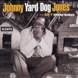 Johnny 'yard Dog' Jones - Ain`t Gonna Worry '1996