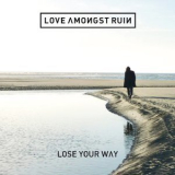 Love Amongst Ruin - Lose Your Way '2015