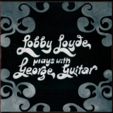 Lobby Loyde - Plays With George Guitar '2007