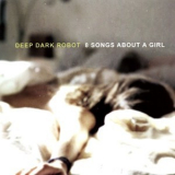 Deep Dark Robot - 8 Songs About A Girl '2011