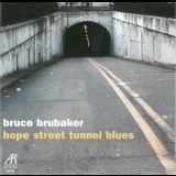 Bruce Brubaker - Hope Street Tunnel Blues '2007