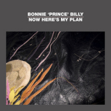 Bonnie 'Prince' Billy - Now Here's My Plan '2012