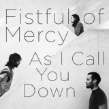 Fistful Of Mercy - As I Call You Down '2010