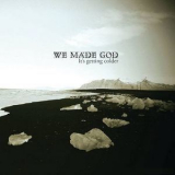 We Made God - It's Getting Colder '2011