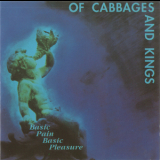 Of Cabbages And Kings - Basic Pain Basic Pleasure '1990