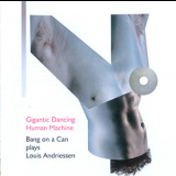 Bang On A Can Plays Louis Andriessen - Gigantic Dancing Human Machine '2002