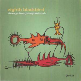 Eighth Blackbird - Strange Imaginary Animals '2006