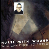 Nurse With Wound - Who Can I Turn To Stereo '1996