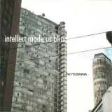 Antigama - Intellect Made Us Blind '2006