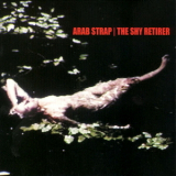 Arab Strap - The Shy Retirer '2006