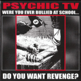 Psychic Tv - Were You Ever Bullied At School... Do You Want Revenge? '1999