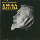 Ewan Maccoll - Black And White - The Definitive Collection '1990
