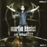 Martin Kesici - So What...!? '2005