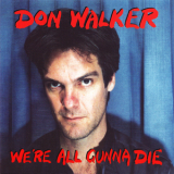 Don Walker - We're All Gunna Die '1995