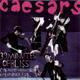 Caesars - 39 Minutes Of Bliss (in An Otherwise Meaningless World) '2003