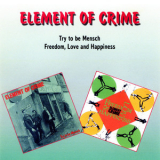 Element Of Crime - Try To Be Mensch / Freedom, Love And Happiness '1999